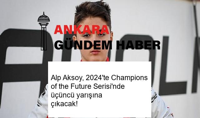 Alp Aksoy, 2024’te Champions of the Future Serisi’nde üçüncü yarışına çıkacak!