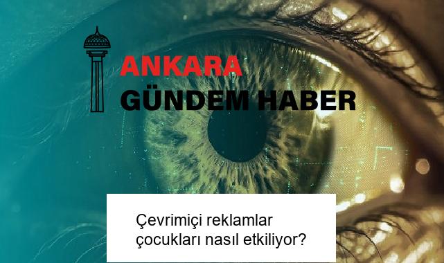 Çevrimiçi reklamlar çocukları nasıl etkiliyor?