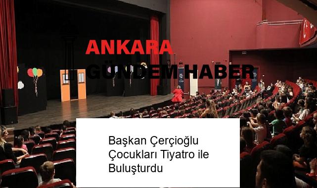 Başkan Çerçioğlu Çocukları Tiyatro ile Buluşturdu