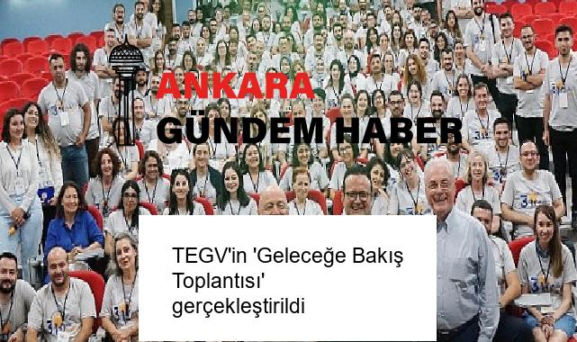 TEGV’in ‘Geleceğe Bakış Toplantısı’ gerçekleştirildi