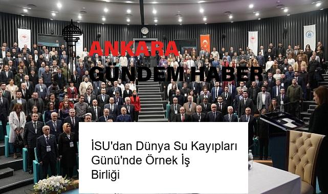 İSU’dan Dünya Su Kayıpları Günü’nde Örnek İş Birliği