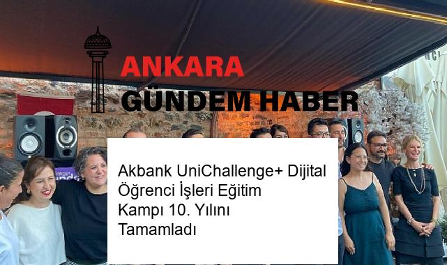 Akbank UniChallenge+ Dijital Öğrenci İşleri Eğitim Kampı 10. Yılını Tamamladı
