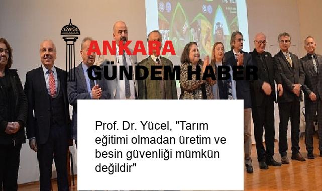 Prof. Dr. Yücel, “Tarım eğitimi olmadan üretim ve besin güvenliği mümkün değildir”