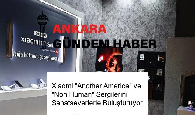 Xiaomi “Another America” ve “Non Human” Sergilerini Sanatseverlerle Buluşturuyor