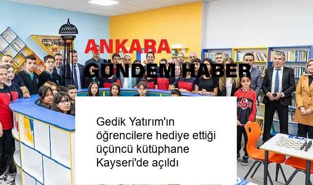 Gedik Yatırım’ın öğrencilere hediye ettiği üçüncü kütüphane Kayseri’de açıldı