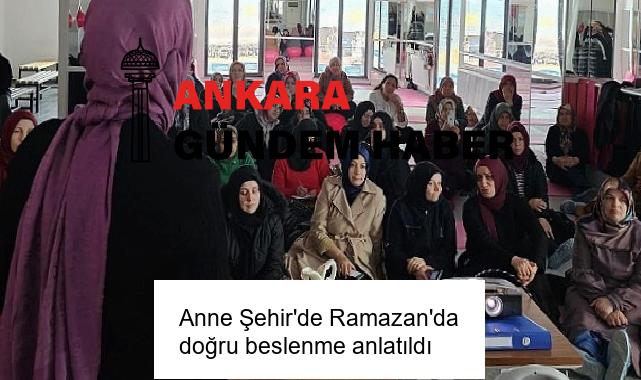 Anne Şehir’de Ramazan’da doğru beslenme anlatıldı