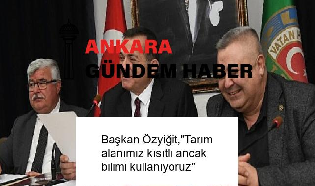 Başkan Özyiğit,”Tarım alanımız kısıtlı ancak bilimi kullanıyoruz”