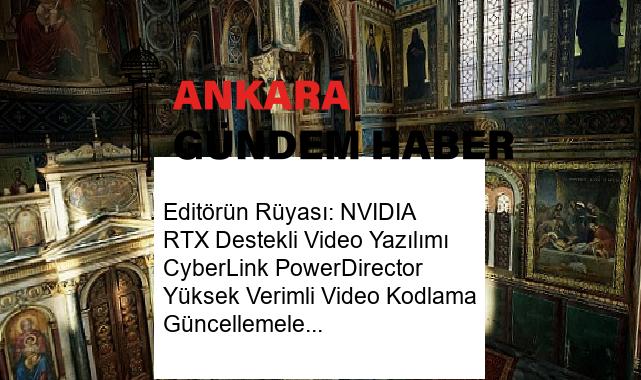 Editörün Rüyası: NVIDIA RTX Destekli Video Yazılımı CyberLink PowerDirector Yüksek Verimli Video Kodlama Güncellemelerini Kazandı