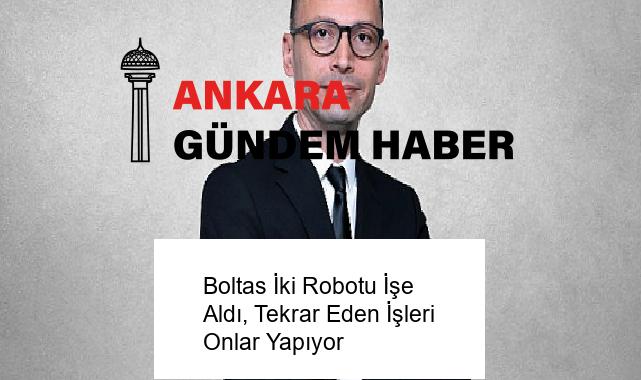 Boltas İki Robotu İşe Aldı, Tekrar Eden İşleri Onlar Yapıyor