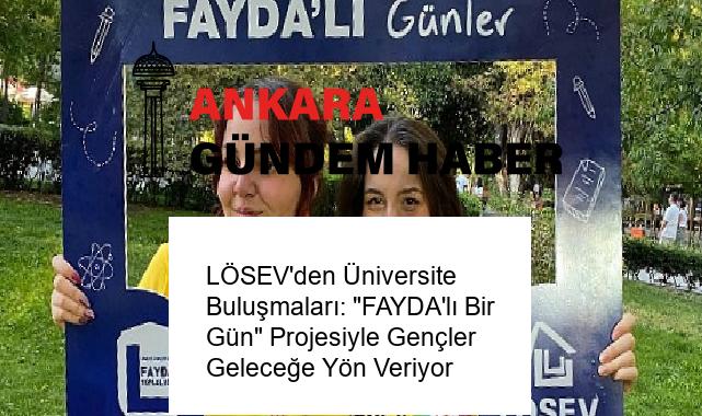 LÖSEV’den Üniversite Buluşmaları: “FAYDA’lı Bir Gün” Projesiyle Gençler Geleceğe Yön Veriyor