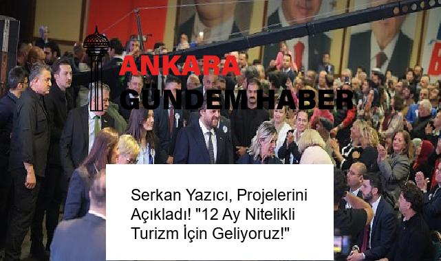 Serkan Yazıcı, Projelerini Açıkladı! “12 Ay Nitelikli Turizm İçin Geliyoruz!”