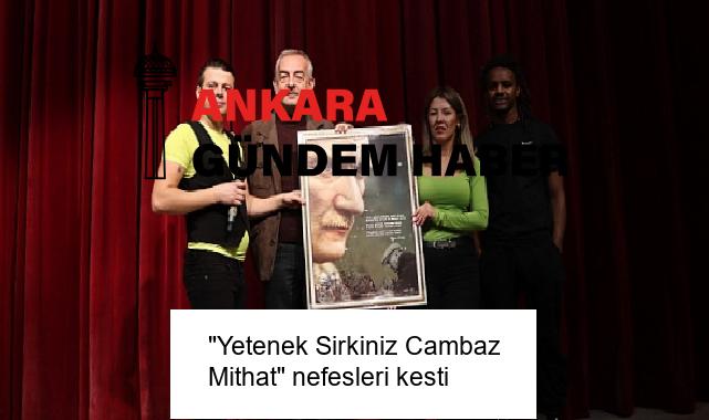“Yetenek Sirkiniz Cambaz Mithat” nefesleri kesti