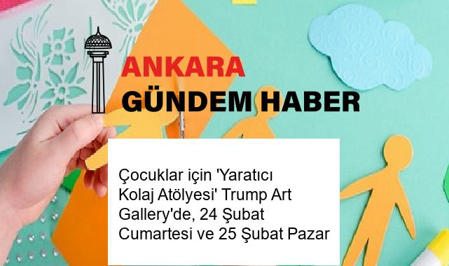 Çocuklar için ‘Yaratıcı Kolaj Atölyesi’ Trump Art Gallery’de, 24 Şubat Cumartesi ve 25 Şubat Pazar