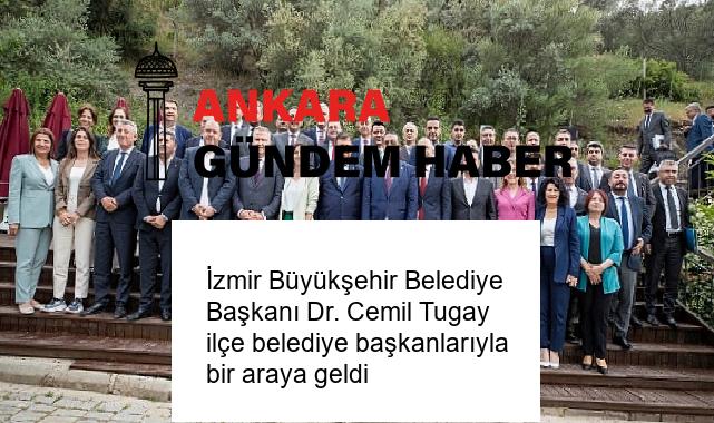 İzmir Büyükşehir Belediye Başkanı Dr. Cemil Tugay ilçe belediye başkanlarıyla bir araya geldi