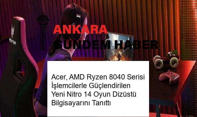 Acer, AMD Ryzen 8040 Serisi İşlemcilerle Güçlendirilen Yeni Nitro 14 Oyun Dizüstü Bilgisayarını Tanıttı