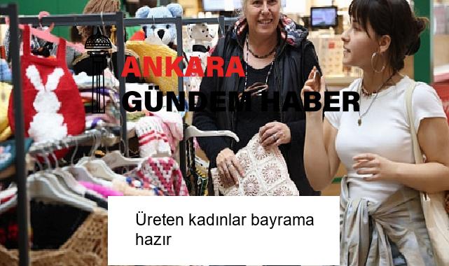 Üreten kadınlar bayrama hazır