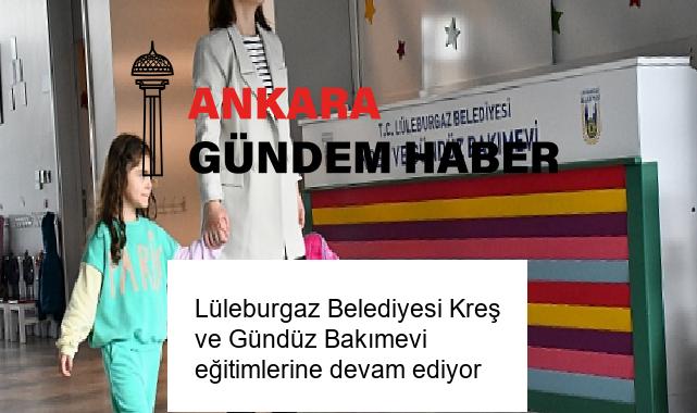 Lüleburgaz Belediyesi Kreş ve Gündüz Bakımevi eğitimlerine devam ediyor