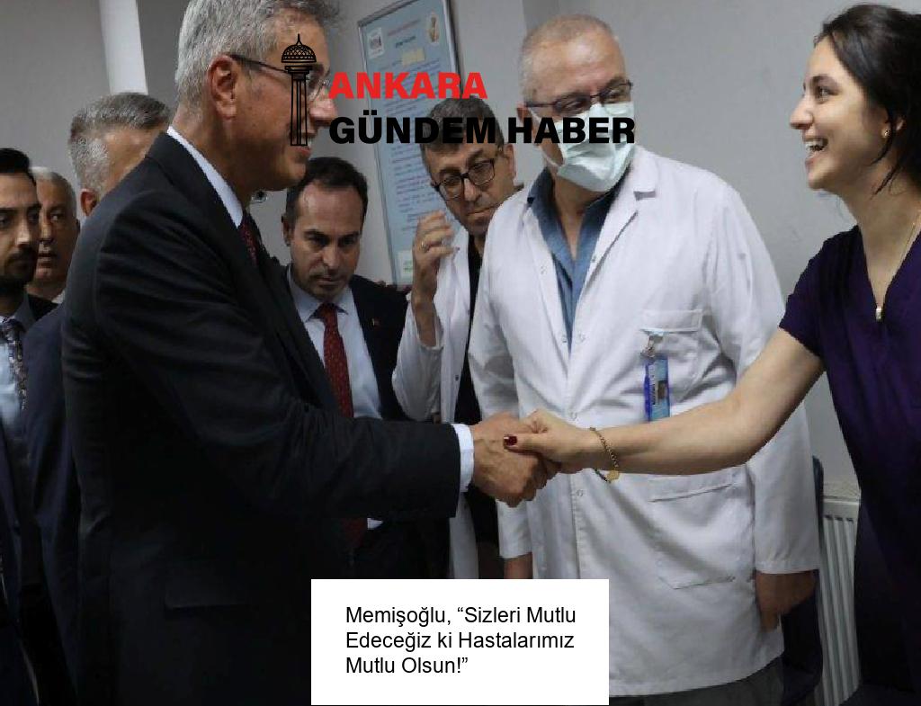 Memişoğlu, “Sizleri Mutlu Edeceğiz ki Hastalarımız Mutlu Olsun!”