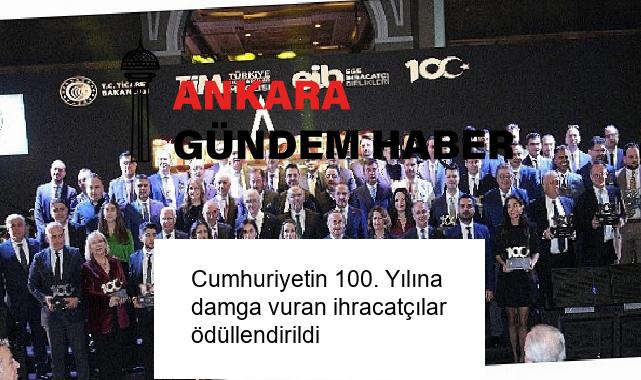 Cumhuriyetin 100. Yılına damga vuran ihracatçılar ödüllendirildi