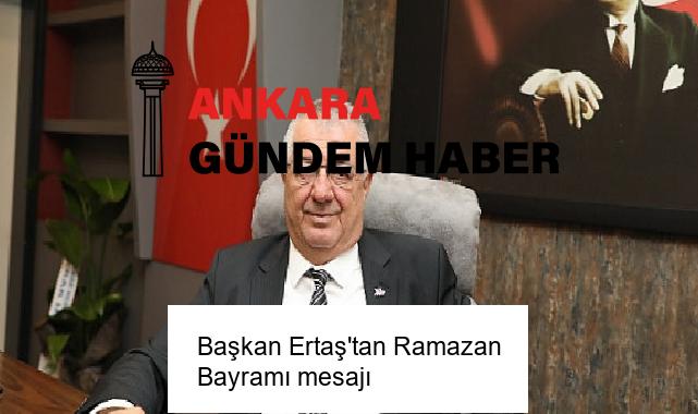 Başkan Ertaş’tan Ramazan Bayramı mesajı