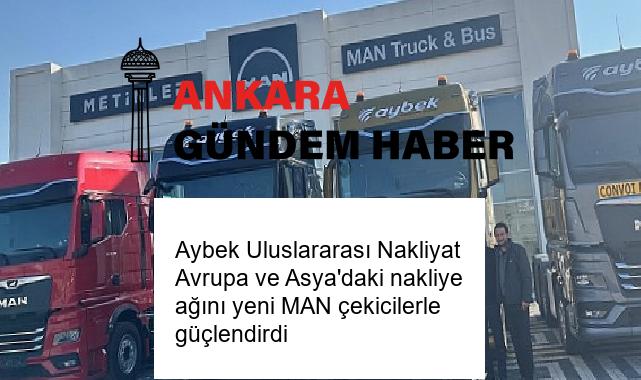 Aybek Uluslararası Nakliyat Avrupa ve Asya’daki nakliye ağını yeni MAN çekicilerle güçlendirdi