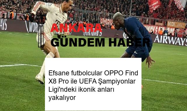 Efsane futbolcular OPPO Find X8 Pro ile UEFA Şampiyonlar Ligi’ndeki ikonik anları yakalıyor