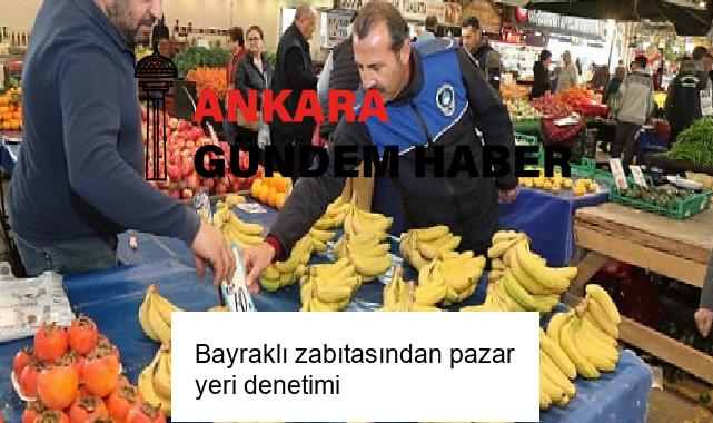 Bayraklı zabıtasından pazar yeri denetimi