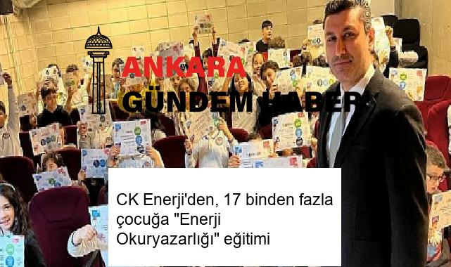 CK Enerji’den, 17 binden fazla çocuğa “Enerji Okuryazarlığı” eğitimi