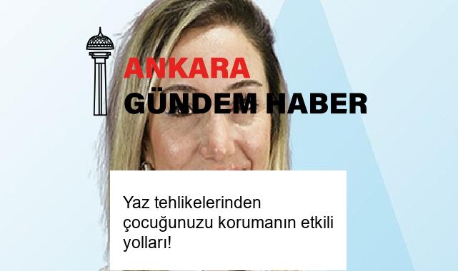 Yaz tehlikelerinden çocuğunuzu korumanın etkili yolları!
