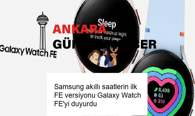 Samsung akıllı saatlerin ilk FE versiyonu Galaxy Watch FE’yi duyurdu