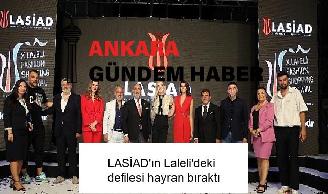 LASİAD’ın Laleli’deki defilesi hayran bıraktı
