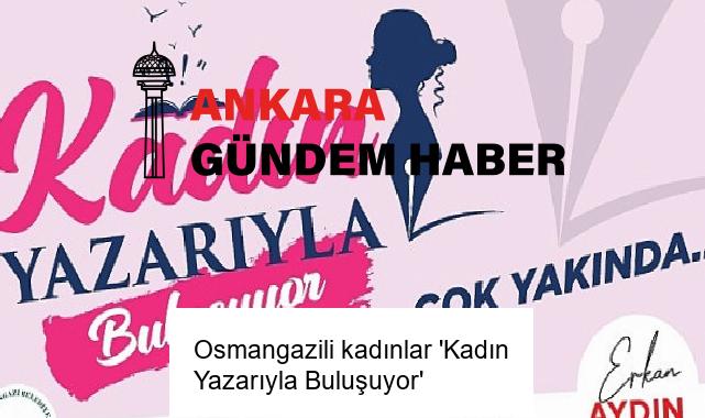 Osmangazili kadınlar ‘Kadın Yazarıyla Buluşuyor’