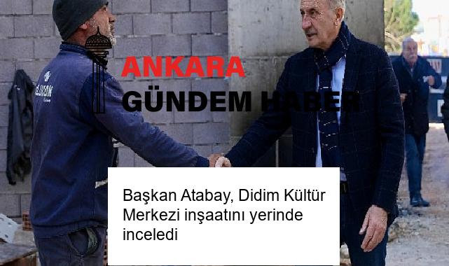 Başkan Atabay, Didim Kültür Merkezi inşaatını yerinde inceledi