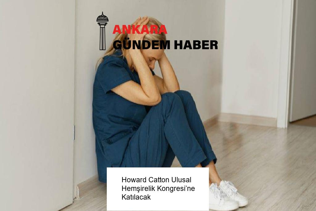 Howard Catton Ulusal Hemşirelik Kongresi’ne Katılacak