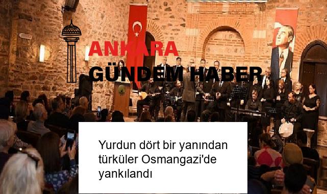 Yurdun dört bir yanından türküler Osmangazi’de yankılandı