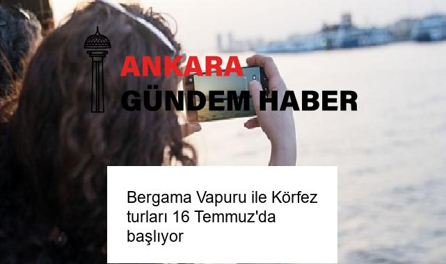 Bergama Vapuru ile Körfez turları 16 Temmuz’da başlıyor