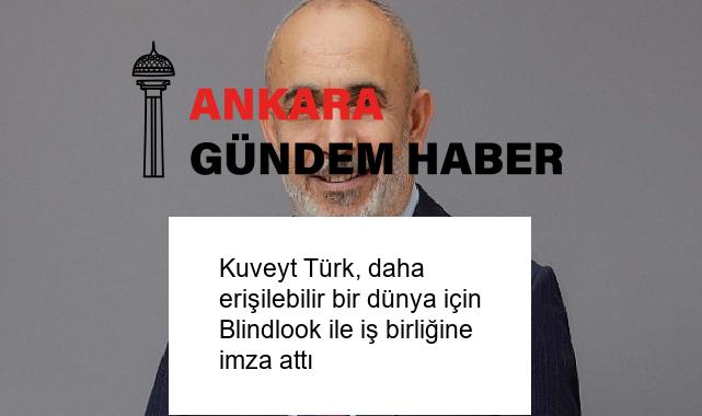 Kuveyt Türk, daha erişilebilir bir dünya için Blindlook ile iş birliğine imza attı