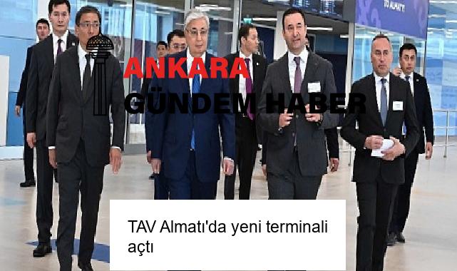 TAV Almatı’da yeni terminali açtı