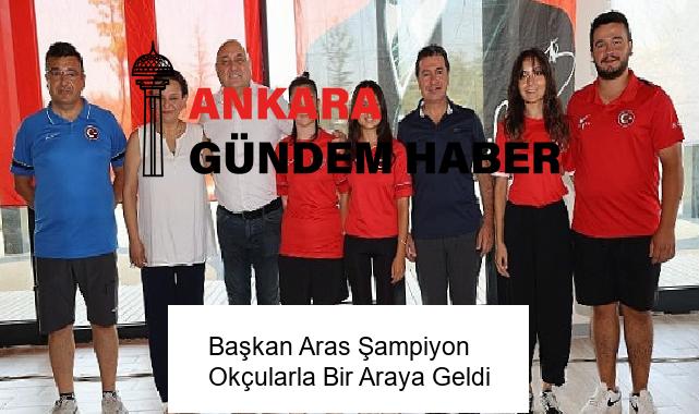 Başkan Aras Şampiyon Okçularla Bir Araya Geldi