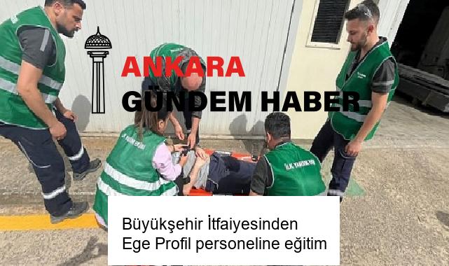 Büyükşehir İtfaiyesinden Ege Profil personeline eğitim