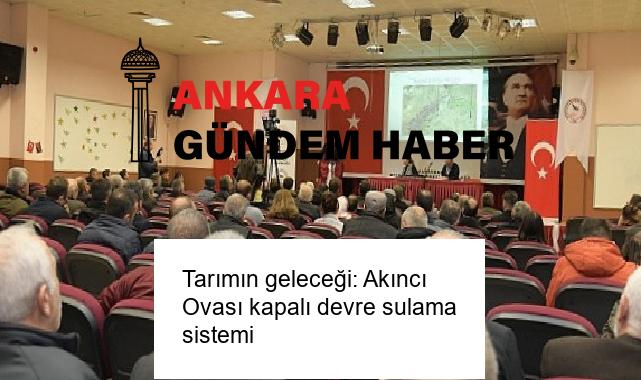 Tarımın geleceği: Akıncı Ovası kapalı devre sulama sistemi
