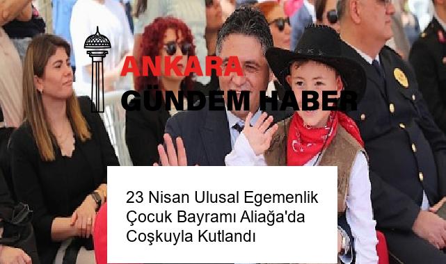 23 Nisan Ulusal Egemenlik Çocuk Bayramı Aliağa’da Coşkuyla Kutlandı