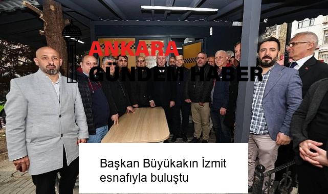 Başkan Büyükakın İzmit esnafıyla buluştu