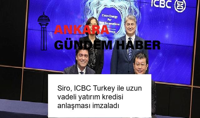 Siro, ICBC Turkey ile uzun vadeli yatırım kredisi anlaşması imzaladı