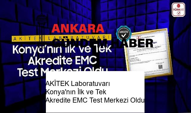 AKİTEK Laboratuvarı Konya’nın İlk ve Tek Akredite EMC Test Merkezi Oldu