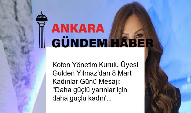 Koton Yönetim Kurulu Üyesi Gülden Yılmaz’dan 8 Mart Kadınlar Günü Mesajı: “Daha güçlü yarınlar için daha güçlü kadın'”