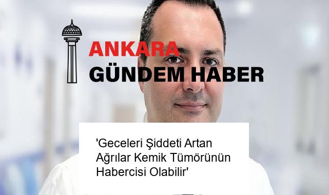 ‘Geceleri Şiddeti Artan Ağrılar Kemik Tümörünün Habercisi Olabilir’