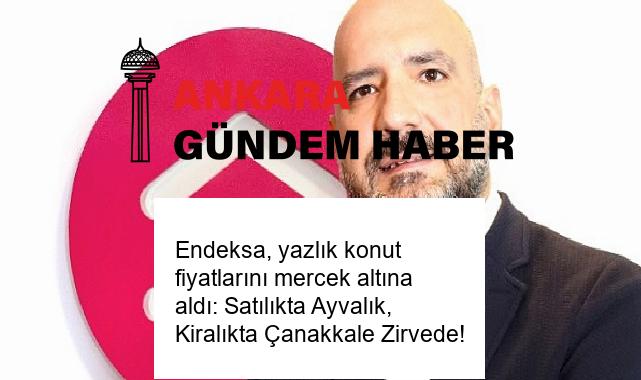 Endeksa, yazlık konut fiyatlarını mercek altına aldı: Satılıkta Ayvalık, Kiralıkta Çanakkale Zirvede!