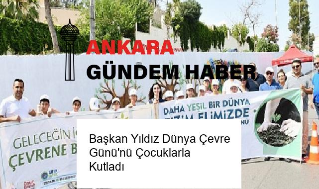 Başkan Yıldız Dünya Çevre Günü’nü Çocuklarla Kutladı