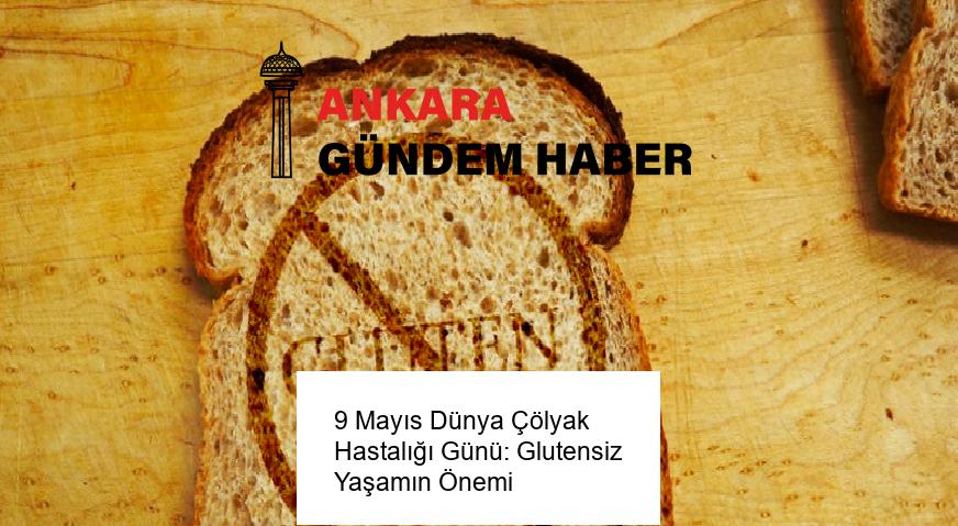 9 Mayıs Dünya Çölyak Hastalığı Günü: Glutensiz Yaşamın Önemi